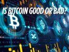 Bitcoin good or bad